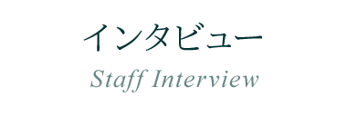 インタビュー Staff Interview